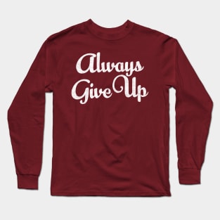 Always Give Up - Humorous Typography Design Long Sleeve T-Shirt